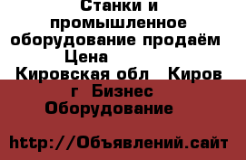Станки и промышленное оборудование продаём › Цена ­ 20 000 - Кировская обл., Киров г. Бизнес » Оборудование   
